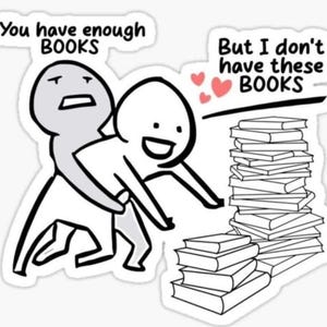 May include: A black and white illustration of two stick figures. One stick figure is telling the other stick figure that they have enough books. The other stick figure is pointing to a stack of books and saying "But I don't have these books".