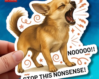 Funny Screaming Chihuahua Sticker: Dramatic Dog Waterproof Vinyl Decal, Stop This Nonsense Artwork, Humoristic Pet Owner Gift