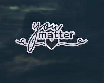 You Matter Vinyl Decal, Inspirational Car, Laptop, Mirror Sticker