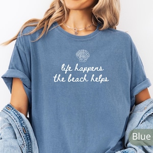 Comfort Colors Shirt Life Happens The Beach Helps, Coastal Shirt For Women, Cute Summer Tee, Beach Therapy Shirt, Ocean Vibes Vacation Gift