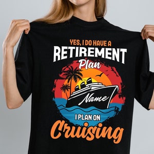 Retirement Cruise Shirt,Custom Cruising Retirement Plan Tee,Personalized Hoodies for Retirees,Plan on Cruising Vacation Tee,Cruise Life Gift