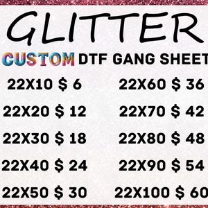May include: A white background with the word "GLITTER" in black script. Below, the text "CUSTOM DTF GANG SHEET" is displayed. Various sizes and prices are listed, such as 22x10, 22x20, 22x30, 22x40, 22x50, 22x60, 22x70, 22x80, 22x90, and 22x100.