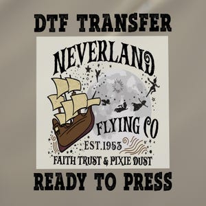 May include: A DTF transfer design featuring a ship sailing under a full moon with the text "NEVERLAND FLYING CO EST. 1953 FAITH TRUST & PIXIE DUST" and the words "READY TO PRESS" below.
