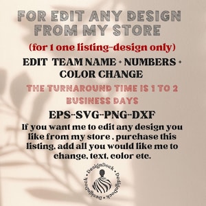 May include: Text-based graphic with the words "FOR EDIT ANY DESIGN FROM MY STORE." It also includes details about editing team names, numbers, and colors, with a turnaround time of 1-2 business days. The graphic also mentions EPS, SVG, PNG, and DXF file formats.