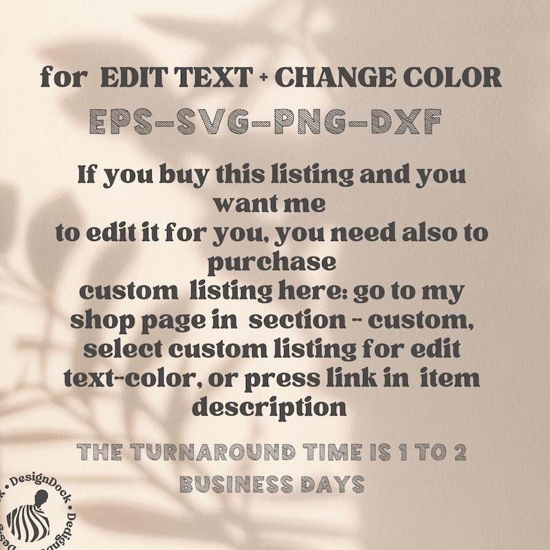May include: Text overlay on a beige background. The text reads "for EDIT TEXT + CHANGE COLOR EPS-SVG-PNG-DXF". Additional text explains how to purchase custom edits, with a turnaround time of 1 to 2 business days. A DesignDock logo is in the bottom left.