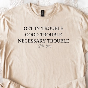 Get in Trouble Good Trouble Shirt, John Lewis Protest Tee, Human Rights Movement Shirt, Inspirational Equality Shirt, Feminist Tee