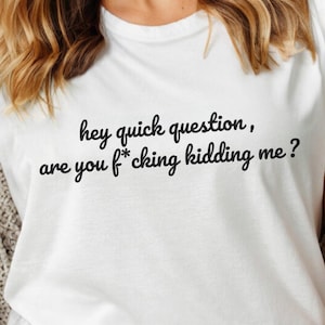 Hey Quick Question Are You Kidding Me T-Shirt, Are You Kidding Me Shirt, Funny Humor Shirt, Funny Sayings Shirt, Sarcastic T-shirt, Sarcasm