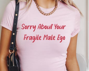 Funny Feminist Baby Tee, Sorry About Your Fragile Male Ego Shirt, Women's Sarcastic Quote, Cute Crop Top for Women, Empowerment Slogan Tee