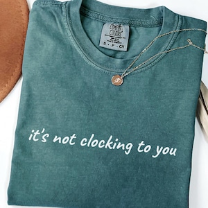 Comfort Colors® It&#39;s Not Clocking To You Shirt, Viral Trend Shirt, Viral Funny Meme Tee, Viral Tiktok Quote Shirt, Baddie Aesthetic Tee