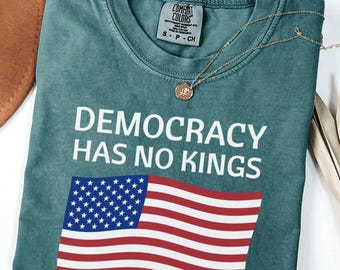 Democracy Has No Kings Comfort Colors Shirt, Anti Trump Shirt, Patriotic USA Tee, Democrat Shirt, Political Tee, Freedom Tee, Resist Shirt