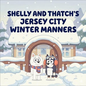 May include: An illustrated winter scene featuring two cartoon dogs in front of a snow-covered house. The text at the top reads "Shelly and Thatch's Jersey City Winter Manners". One dog wears a scarf, the other earmuffs.