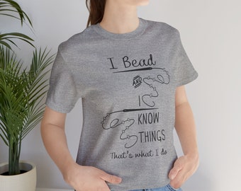 I Bead and I know things Unisex Jersey Short Sleeve Tee. Bead workers t shirt. Bead working shirt.