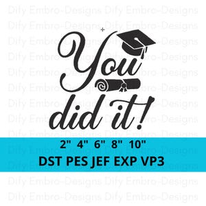 May include: A black and white graduation design featuring the text "You did it!", a graduation cap, and a diploma scroll. Available sizes: 5 cm, 10 cm, 15 cm, 20 cm, and 25 cm. File formats: DST, PES, JEF, EXP, VP3.