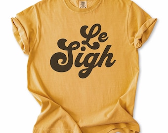LE SIGH T-shirt. Roll your eyes in French, French Quote, Parisian Tee, Political t-shirt, 70s Style Shirt, Retro shirt, IDGAF Vibes Tee