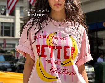 The Older You Get The Better You Get Unless You are a Banana T-Shirt, Funny Aging Shirt, Hand Drawn Banana Tee, That Bananas, Birthday shirt