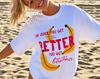 Birthday shirt, The Older You Get The Better You Get Unless You are a Banana T-Shirt, Funny Aging Shirt, Banana Tee, Golden Girls Quote