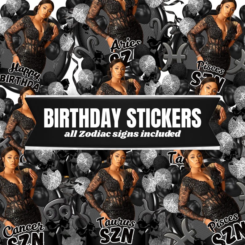 May include: A collection of birthday stickers featuring zodiac signs, including Aries, Pisces, Cancer, and Taurus. The design incorporates black and silver balloons, a person in a black lace dress, and the text BIRTHDAY STICKERS all Zodiac signs included.