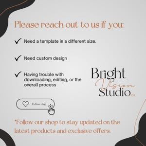 May include: A light gray informational graphic with black text that reads: Please reach out to us if you: Need a template in a different size, Need custom design, Having trouble with downloading, editing, or the overall process. Bright Vision Studio.co.