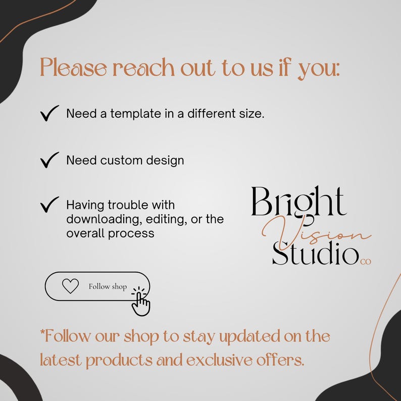 May include: A light gray informational graphic with black text that reads: Please reach out to us if you: Need a template in a different size, Need custom design, Having trouble with downloading, editing, or the overall process. Bright Vision Studio.co.