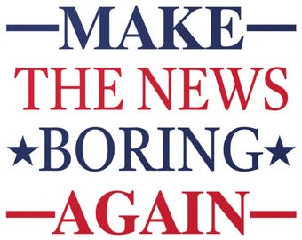 Make the News Boring Again Decal, Political Satire Anti Trump Sticker, Funny Protest Bumper Sticker by Null State Supply