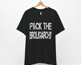 F%CK THE BROLIGARCHY Political Protest TShirt , Anti-Oligarchy Statement Tee