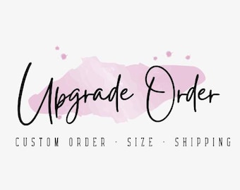 Upgrade Order for Custom Order, Size, Shipping