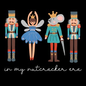 May include: A colorful illustration of a Nutcracker, a ballerina, a mouse king, and a second Nutcracker. The text "in my nutcracker era" is below the characters.