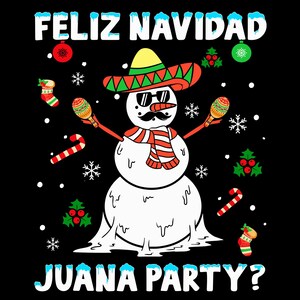 May include: A festive illustration on a black background features a snowman wearing a sombrero, sunglasses, and a mustache, holding maracas. The text "FELIZ NAVIDAD" and "JUANA PARTY?" are at the top and bottom, with Christmas ornaments and snowflakes.