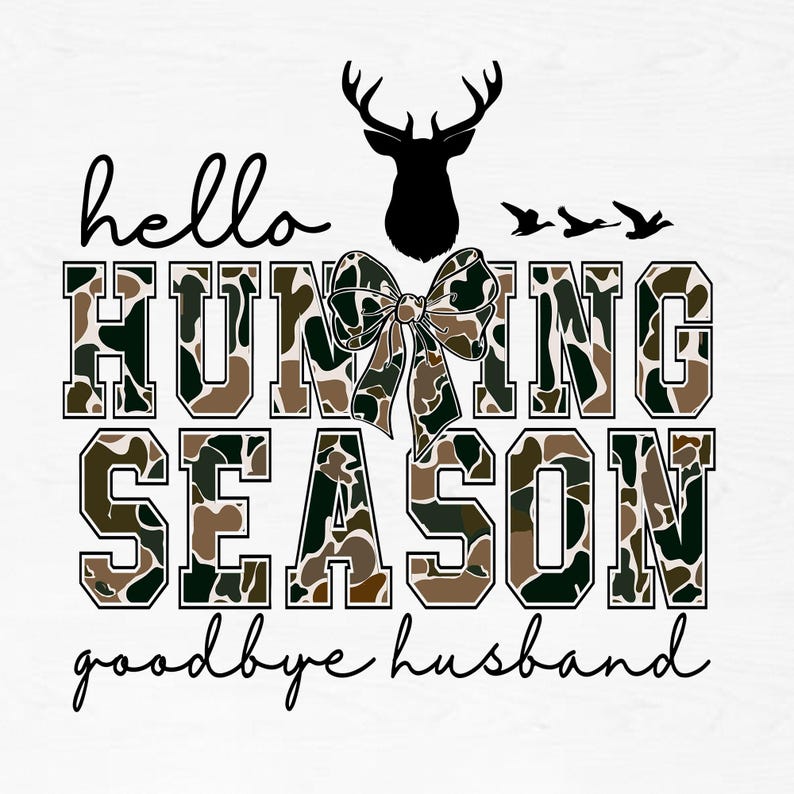 May include: White graphic with the words "hello HUNTING SEASON goodbye husband" in various fonts. "HUNTING SEASON" features a camouflage pattern. A deer silhouette, bow, and flying geese are also included in the design.