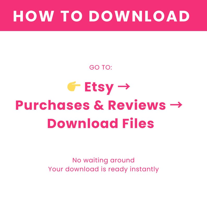 May include: A white instructional graphic with a pink header reading HOW TO DOWNLOAD. It directs users to go to Etsy, then Purchases & Reviews, then Download Files, using a yellow pointing finger icon. Text at the bottom states No waiting around.