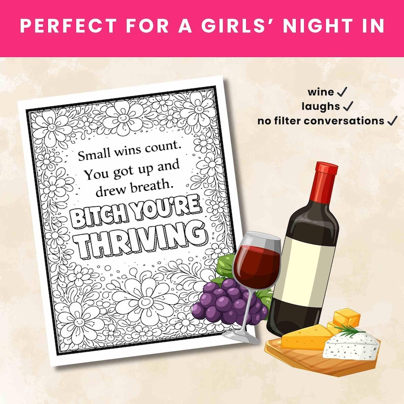 May include: A coloring page featuring a floral border and the text: Small wins count. You got up and drew breath. BITCH YOU'RE THRIVING. Beside it are illustrations of a wine bottle, a glass of red wine, purple grapes, and cheese on a board.