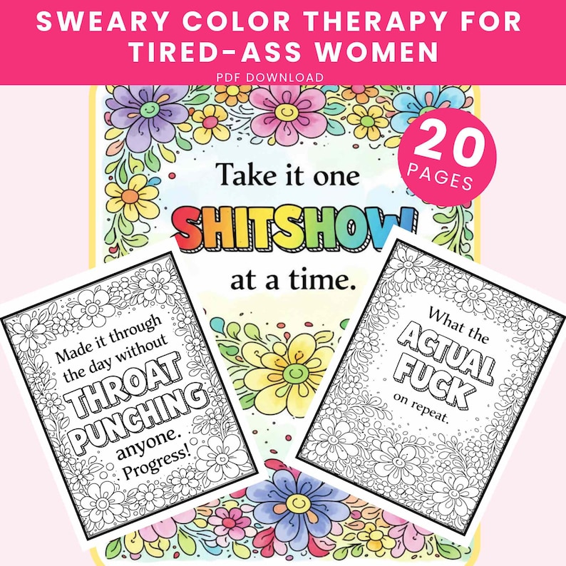 May include: A digital coloring book titled SWEARY COLOR THERAPY FOR TIRED-ASS WOMEN containing 20 pages. The cover features colorful flowers and the text Take it one SHITSHOW at a time. Two sample pages show black and white floral designs with text.