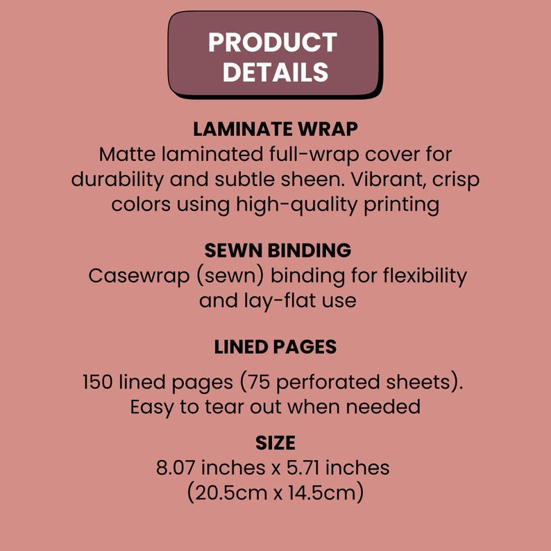 May include: Product details graphic with text describing a notebook's features. Includes a matte laminated cover, sewn binding, and 150 lined pages. The notebook measures 8.07 inches x 5.71 inches.