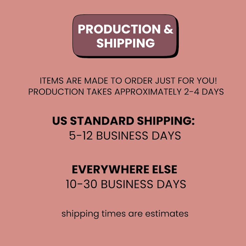 K&ouml;nnte beinhalten: Eine altrosa Grafik mit einem dunkelroten rechteckigen Header, der den wei&szlig;en Text PRODUCTION & SHIPPING enth&auml;lt. Darunter steht in schwarzer Schrift: ITEMS ARE MADE TO ORDER JUST FOR YOU! PRODUCTION TAKES APPROXIMATELY 2-4 DAYS, US STANDARD SHIPPING: 5-12 BUSINESS DAYS, EVERYWHERE ELSE 10-30 BUSINESS DAYS, shipping times are estimates.