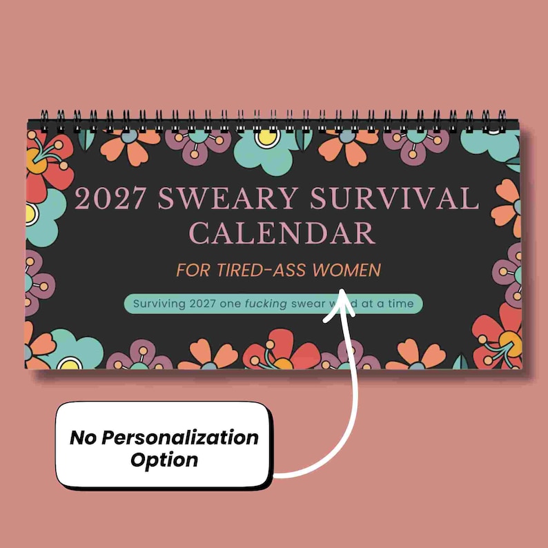K&ouml;nnte beinhalten: Ein spiralgebundener Wandkalender f&uuml;r 2027 mit schwarzem Hintergrund und buntem Blumenrand. Der Text lautet 2027 SWEARY SURVIVAL CALENDAR FOR TIRED-ASS WOMEN und Surviving 2027 one fucking swear word at a time. Ein wei&szlig;es Feld zeigt No Personalization Option an.