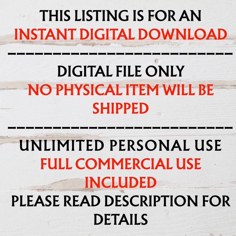 May include: Text on a white background states "THIS LISTING IS FOR AN INSTANT DIGITAL DOWNLOAD." Additional text includes "DIGITAL FILE ONLY," "NO PHYSICAL ITEM WILL BE SHIPPED," "UNLIMITED PERSONAL USE," and "FULL COMMERCIAL USE INCLUDED."