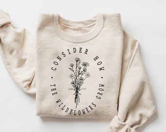Considérez comment poussent les fleurs sauvages, sweat-shirt chrétien, sweat à capuche verset de la Bible, produits dérivés chrétiens, chemise religieuse, vêtements chrétiens