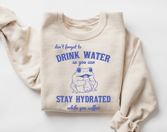 Bleiben Sie hydratisiert, während Sie leiden Retro Sweatshirt, Vintage 2000er Jahre Sweatshirt, 90er Jahre Gag Shirt, Unisex Sweatshirt für Erwachsene, Y2k Kleidung