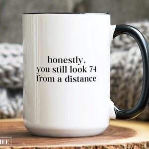 75th Birthday Mug Funny 75th Birthday Gift for Women Men You Still Look 74 From a Distance Grandma 75th Birthday Aging Gift 75 Year Old Gift