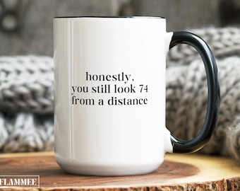 75th Birthday Mug Funny 75th Birthday Gift for Women Men You Still Look 74 From a Distance Grandma 75th Birthday Aging Gift 75 Year Old Gift