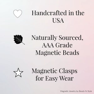 Handcrafted in the USA
Naturally Sourced, AAA Grade Magnetic Beads
Magnetic Clasps for Easy Wear