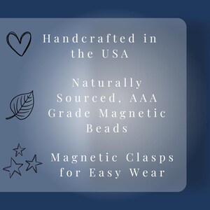 Handcrafted in the USA
Naturally Sourced, AAA Grade Magnetic Beads
Magnetic Clasps for Easy Wear