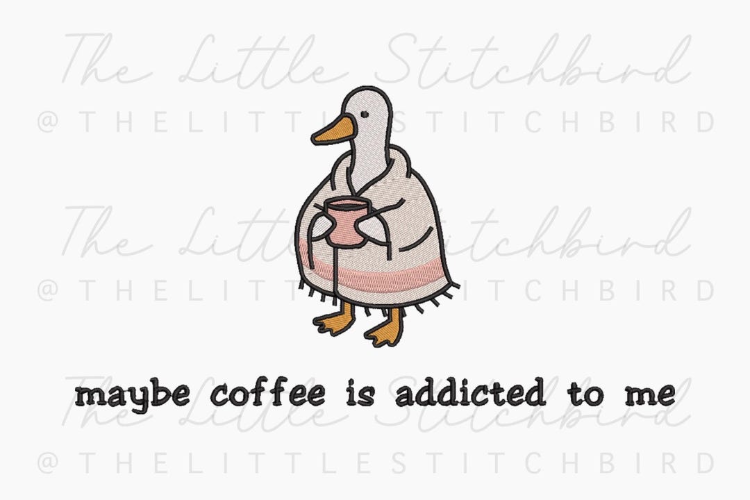 Maybe Coffee is Addicted to Me Goose Digital Embroidery Download, PES ...