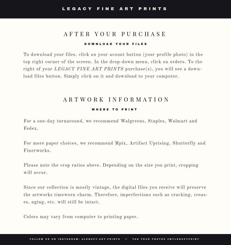 May include: Black and white text on a white background with the title "Legacy Fine Art Prints" and the text "After Your Purchase" and "Download Your Files". The text explains how to download files after purchasing art prints. The text also includes information about where to print the art prints.
