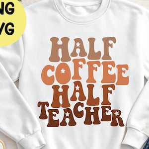 Half Coffee Half Teacher SVG PNG, Funny Teacher Shirt Design, Teacher Life, Kindergarten Shirt, Gift for Teacher, Appreciation