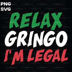 Relax Gringo I&#39;m Legal Png / Mexico Png / Mexico Pride Png / Mexican Pride PNG / Funny Mexican PNG / Relax Gringo SVG / Digital Download