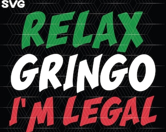 May include: Green, white, and red text on a black background reads "Relax Gringo I'm Legal".