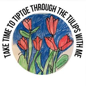May include: A circular illustration features red tulips with green stems and leaves against a blue background. The text "TAKE TIME TO TIPTOE THROUGH THE TULIPS WITH ME" is written around the edge of the circle in black.