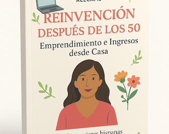 Reinvéntate Después de los 50: Crea Ingresos Digitales Desde Casa con Seguridad y Propósito