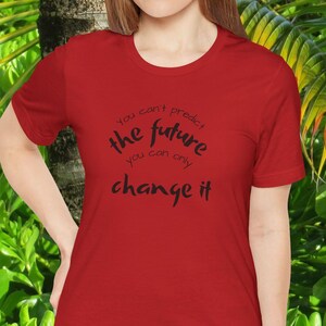 May include: Red t-shirt with a black graphic that says "You can't predict the future, you can only change it."